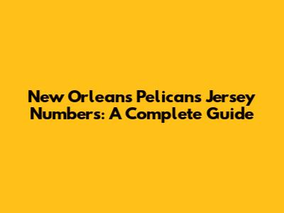 New Orleans Pelicans Jersey Numbers: A Complete Guide