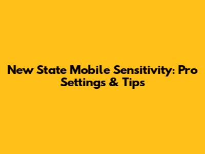 New State Mobile Sensitivity: Pro Settings & Tips