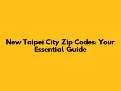 New Taipei City Zip Codes: Your Essential Guide