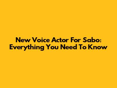New Voice Actor For Sabo: Everything You Need To Know