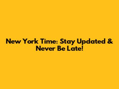 New York Time: Stay Updated & Never Be Late!