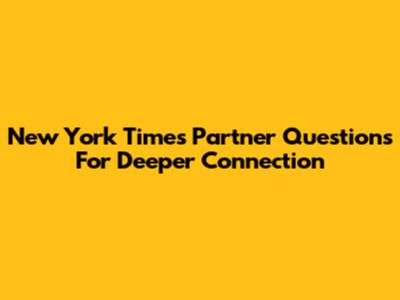 New York Times Partner Questions For Deeper Connection