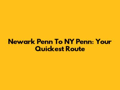 Newark Penn To NY Penn: Your Quickest Route