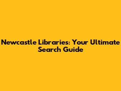 Newcastle Libraries: Your Ultimate Search Guide