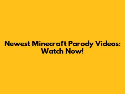 Newest Minecraft Parody Videos: Watch Now!