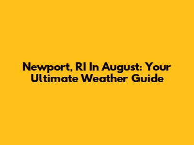 Newport, RI In August: Your Ultimate Weather Guide