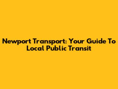 Newport Transport: Your Guide To Local Public Transit