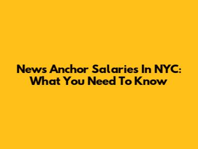 News Anchor Salaries In NYC: What You Need To Know