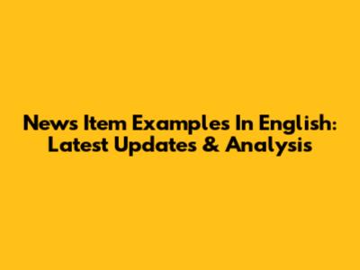 News Item Examples In English: Latest Updates & Analysis