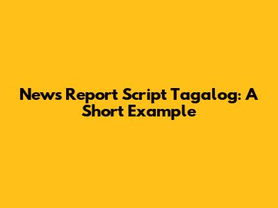 News Report Script Tagalog: A Short Example