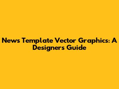 News Template Vector Graphics: A Designer's Guide