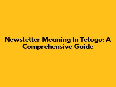 Newsletter Meaning In Telugu: A Comprehensive Guide