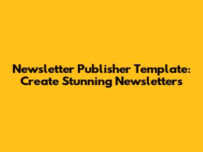 Newsletter Publisher Template: Create Stunning Newsletters
