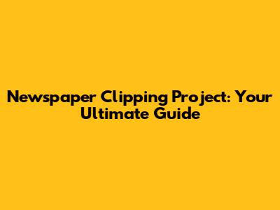 Newspaper Clipping Project: Your Ultimate Guide