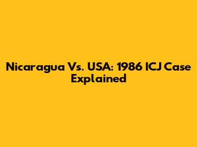 Nicaragua Vs. USA: 1986 ICJ Case Explained