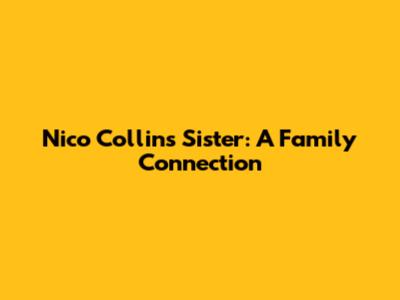 Nico Collins' Sister: A Family Connection