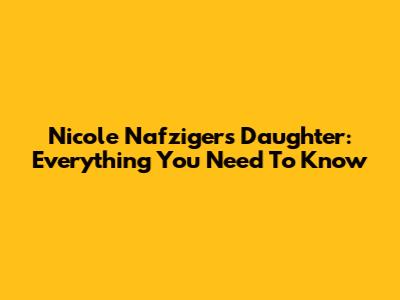 Nicole Nafziger's Daughter: Everything You Need To Know