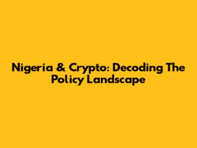 Nigeria & Crypto: Decoding The Policy Landscape