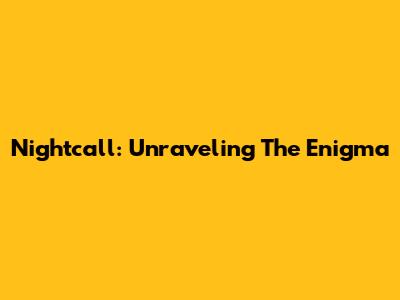 Nightcall: Unraveling The Enigma
