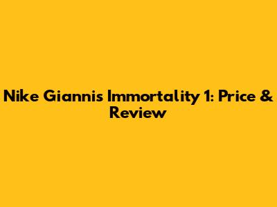 Nike Giannis Immortality 1: Price & Review