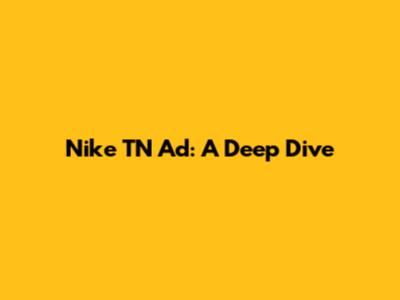 Nike TN Ad: A Deep Dive
