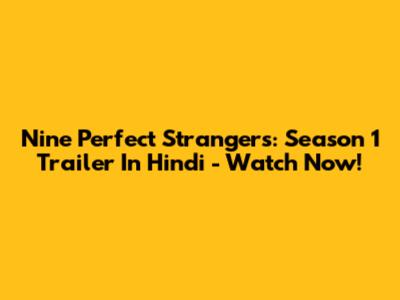 Nine Perfect Strangers: Season 1 Trailer In Hindi - Watch Now!