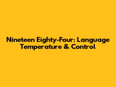 Nineteen Eighty-Four: Language Temperature & Control