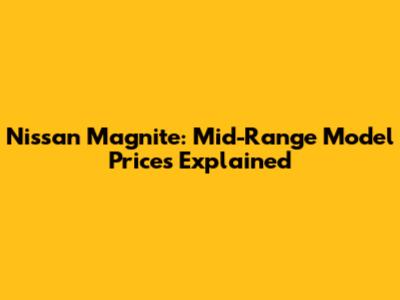 Nissan Magnite: Mid-Range Model Prices Explained