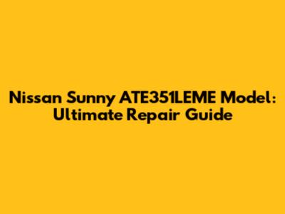 Nissan Sunny ATE351LEME Model: Ultimate Repair Guide