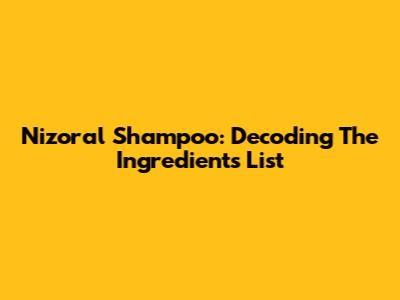 Nizoral Shampoo: Decoding The Ingredients List