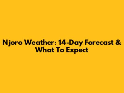 Njoro Weather: 14-Day Forecast & What To Expect