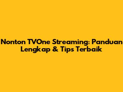 Nonton TVOne Streaming: Panduan Lengkap & Tips Terbaik
