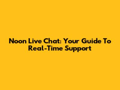 Noon Live Chat: Your Guide To Real-Time Support