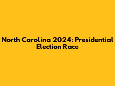 North Carolina 2024: Presidential Election Race