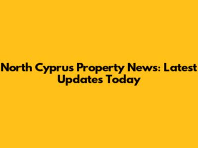 North Cyprus Property News: Latest Updates Today