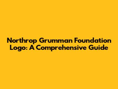 Northrop Grumman Foundation Logo: A Comprehensive Guide