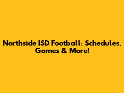 Northside ISD Football: Schedules, Games & More!