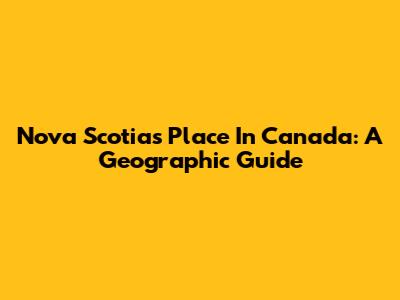 Nova Scotia's Place In Canada: A Geographic Guide