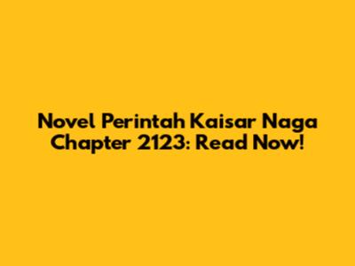 Novel Perintah Kaisar Naga Chapter 2123: Read Now!