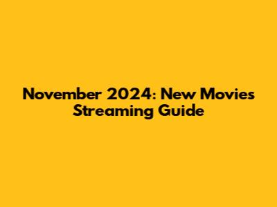 November 2024: New Movies Streaming Guide