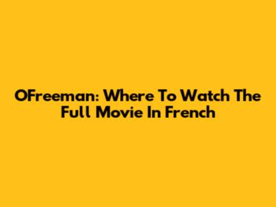 O'Freeman: Where To Watch The Full Movie In French