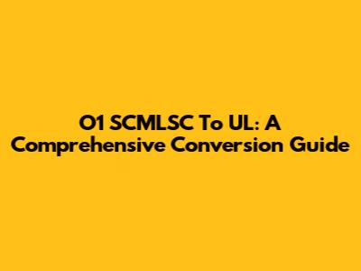 O1 SCMLSC To UL: A Comprehensive Conversion Guide