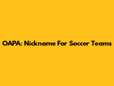 OAPA: Nickname For Soccer Teams