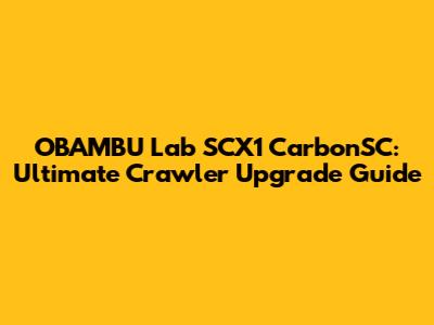 OBAMBU Lab SCX1 CarbonSC: Ultimate Crawler Upgrade Guide