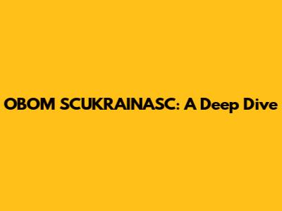 OBOM SCUKRAINASC: A Deep Dive