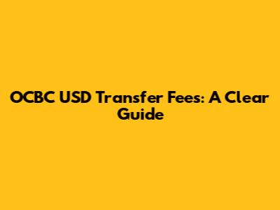 OCBC USD Transfer Fees: A Clear Guide