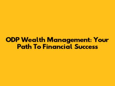 ODP Wealth Management: Your Path To Financial Success