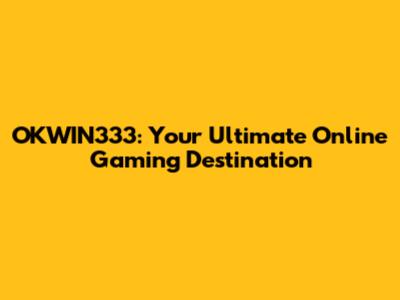OKWIN333: Your Ultimate Online Gaming Destination