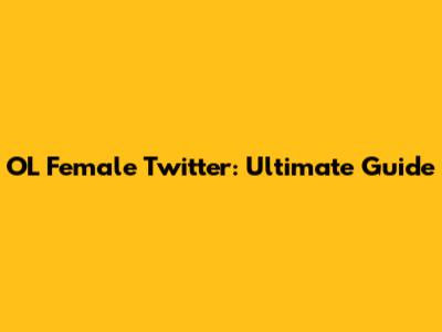 OL Female Twitter: Ultimate Guide
