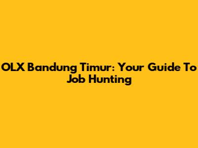 OLX Bandung Timur: Your Guide To Job Hunting